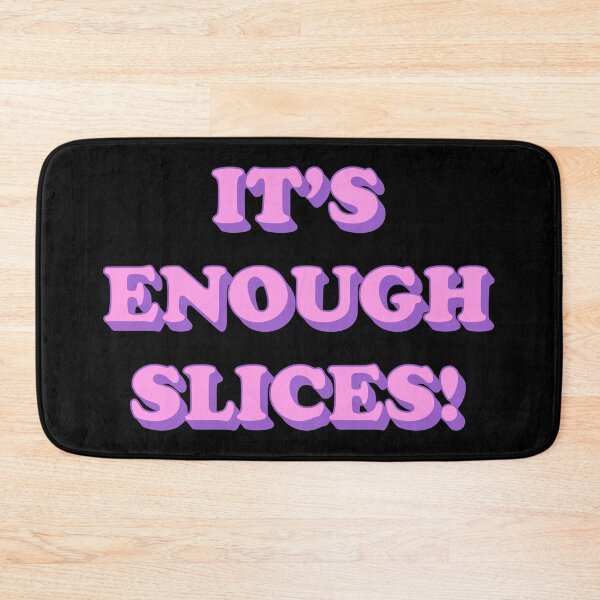 Item preview, It's enough slices! designed and sold by ItsMemeMachine.