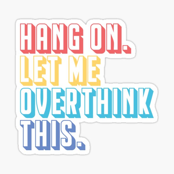 Hang on. Let me overthink this. Sticker