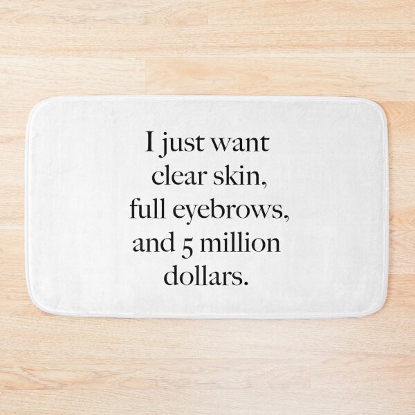 Item preview, I Just Want Clear Skin, Full Eyebrows, and 5 Million Dollars designed and sold by surrasa.