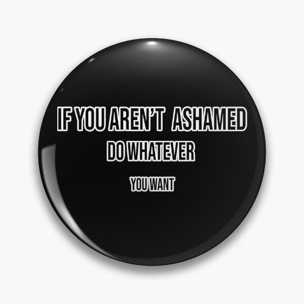 Item preview, if you arent ashamed do whatever you want  designed and sold by anemiche.