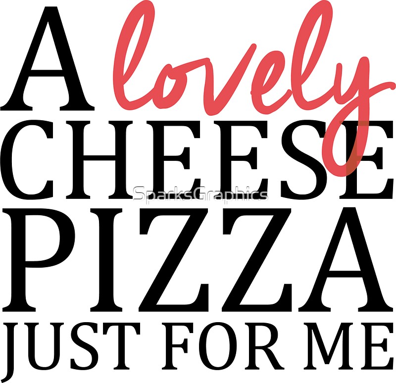 a lovely cheese pizza just for me shirt