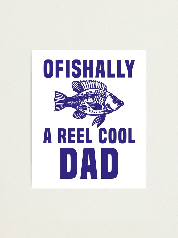 Fishing - Ofishally A Reel Cool Dad Funny Father's Day Fishing Gift - fish  Photographic Print for Sale by ThepatricArt