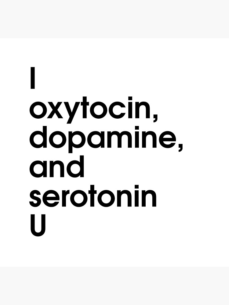 I oxytocin, dopamine and serotonin you Premium Matte Vertical Poster ...