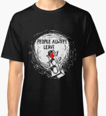 People Always Leave Classic T-Shirt