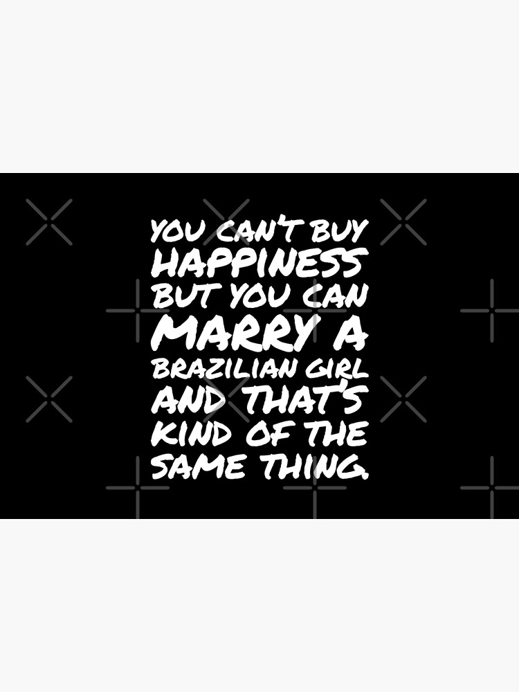 "Glück kann man nicht kaufen, aber ein brasilianisches Mädchen heiraten ... "Glück kann man nicht kaufen, aber ein brasilianisches Mädchen heiraten ...