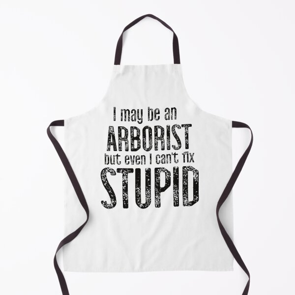 Item preview, I May Be An Arborist But Even I Can't Fix Stupid designed and sold by TeesYouWant.