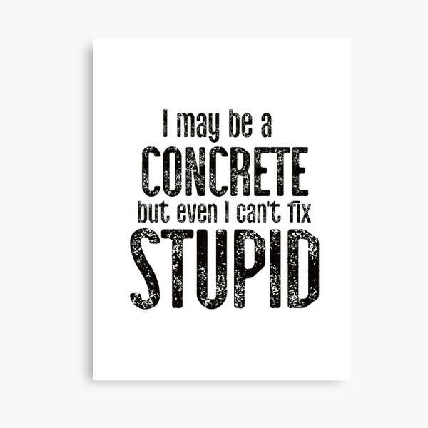 Item preview, I May Be A Concrete But Even I Can't Fix Stupid Edit designed and sold by TeesYouWant.