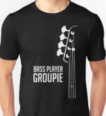 Bass Player Groupie - Bass Guitarist - Bassist Unisex T-Shirt