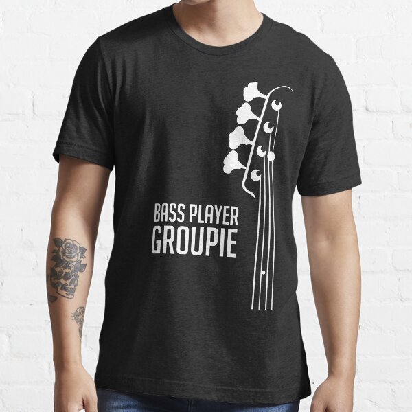 Bass Player Groupie - Bass Guitarist - Bassist Essential T-Shirt
