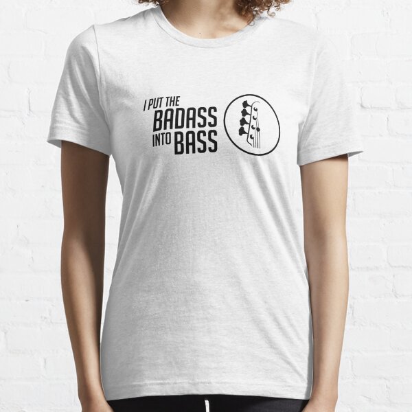 I Put the Badass into Bass - Black Color - Bass Guitarist - Bassist  Essential T-Shirt