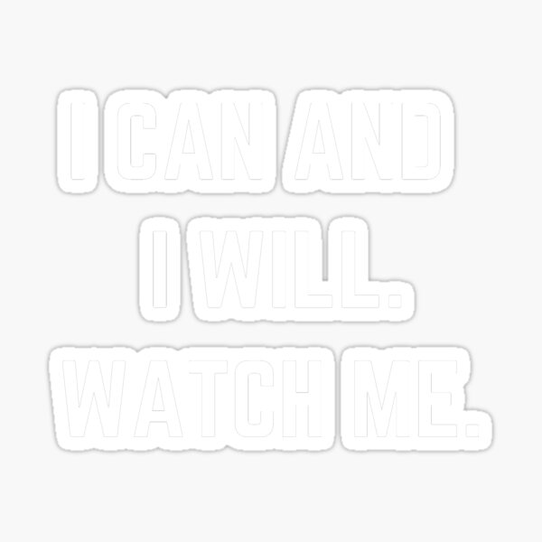 I CAN AND I WILL.WATCH ME. Sticker