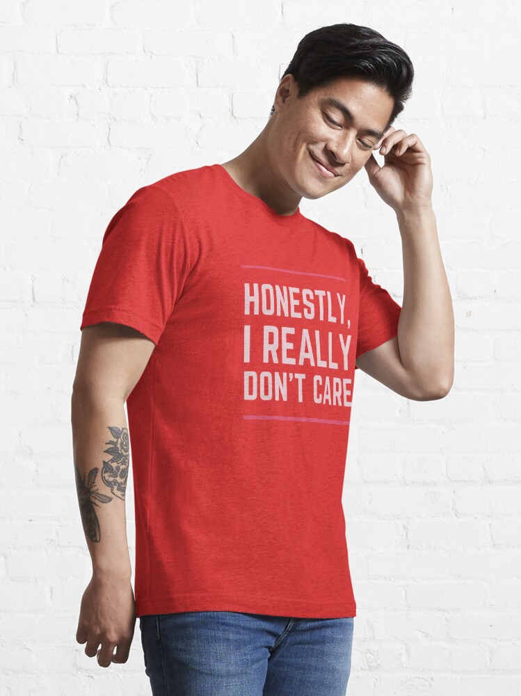 Honestly, I Really Don't Care" T-Shirt for Sale makafan | Redbubble