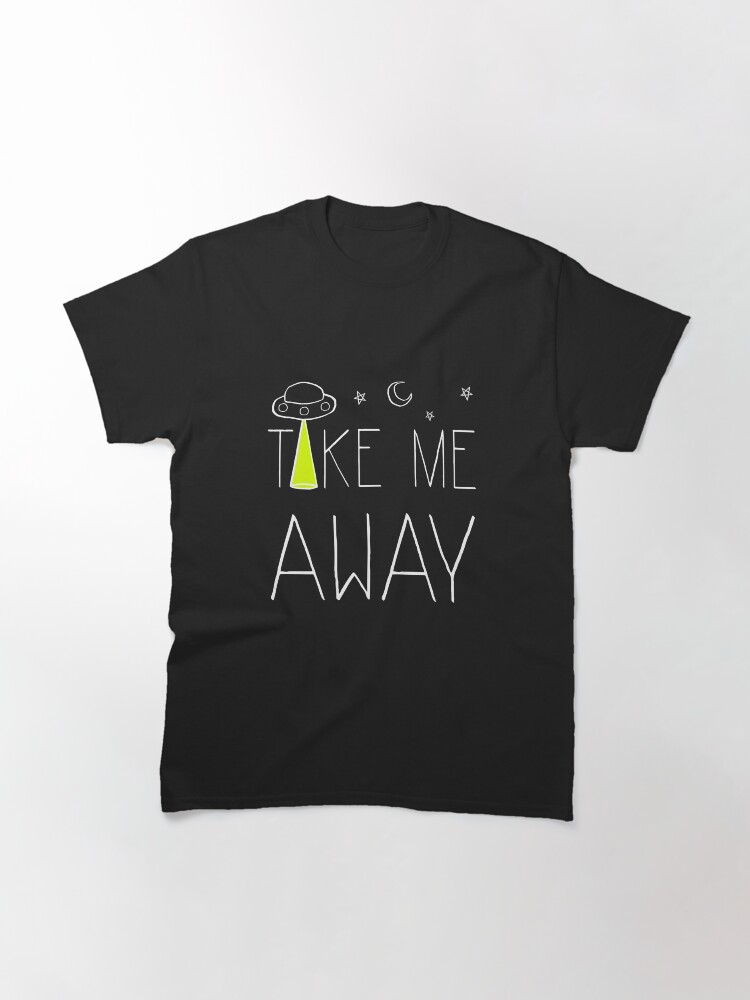 Alternate view of Take Me Away Classic T-Shirt
