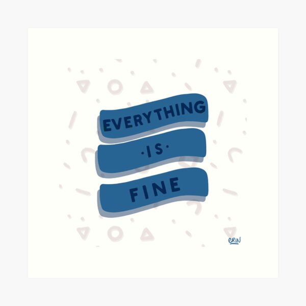 Everything is Fine  Art Print