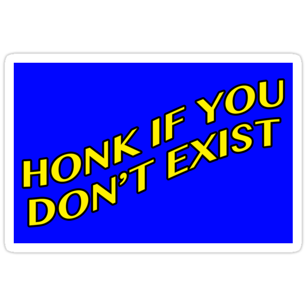 Honk If You Dont Exist Stickers By Akshevchuk Redbubble