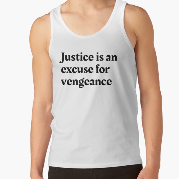 Justice is an excuse for vengeance Tank Top