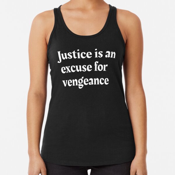 Justice is an excuse for vengeance Racerback Tank Top