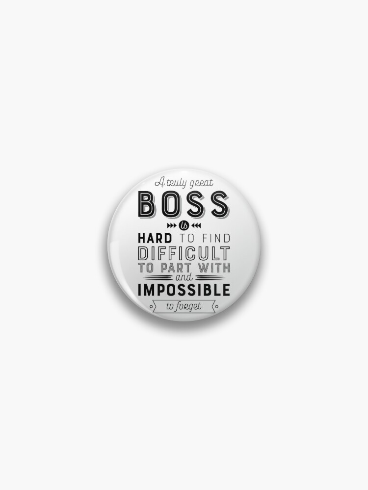 A Truly Great Boss is Hard to Find Difficult to Part with and Impossible to  Forget – Boss Gift Quote Pin for Sale by GraphicBicycle