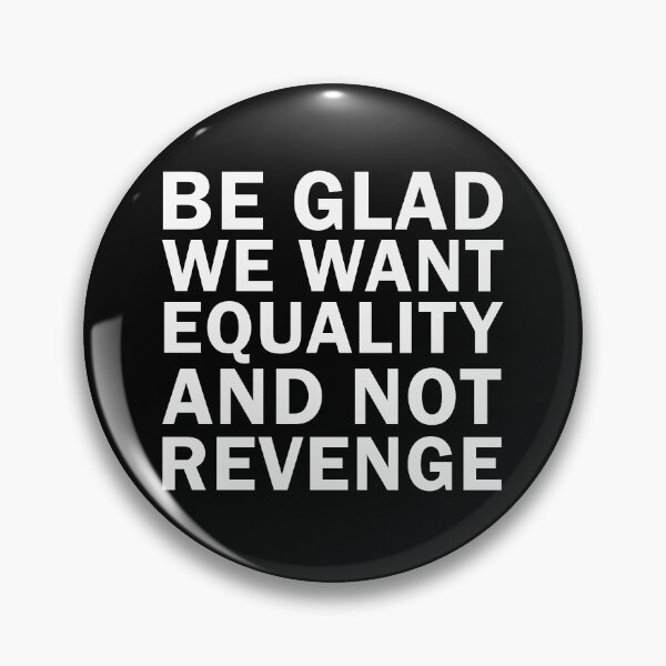 Item preview, Be Glad We Want Equality and Not Revenge designed and sold by ValentinaHramov.