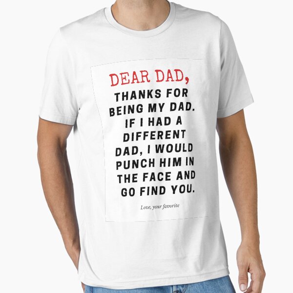 Item preview, Dear Dad, Thanks for being my dad. If I had a different dad, I would punch him in the face and go find you. designed and sold by cheapfan.