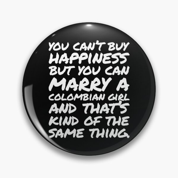 Item preview, You cant buy happiness but you can Marry an Colombian Girl designed and sold by elhefe.