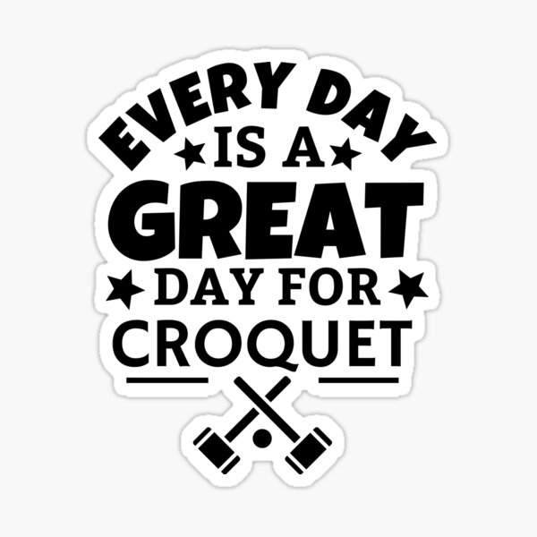 every-day-is-a-great-day-for-croquet-sticker-for-sale-by-thegreengoat