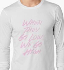 "When They Go Low, We Go High" #I'mWithHer Long Sleeve T-Shirt