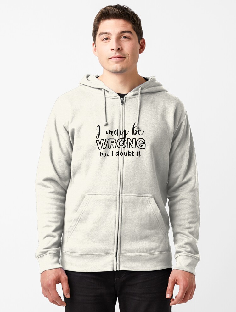 May Be Wrong Highly Unlikely Funny Shirt Cool Gift Sarcastic Hooded Sweatshirt 
