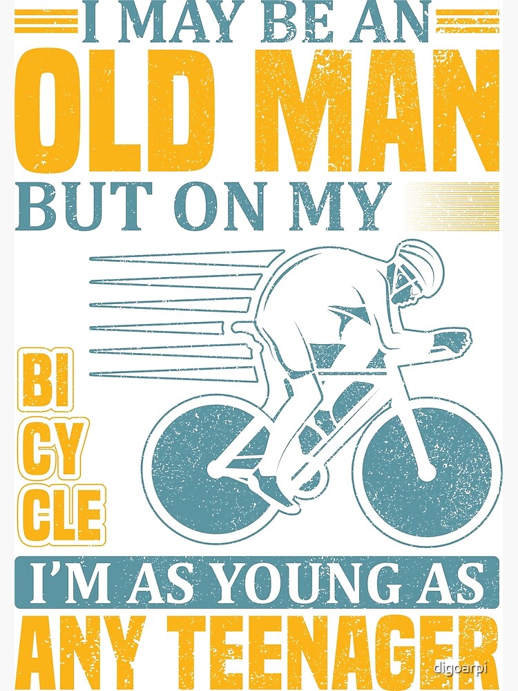 I may be an old man but on my bicycle i'm as young as any teenager Poster
