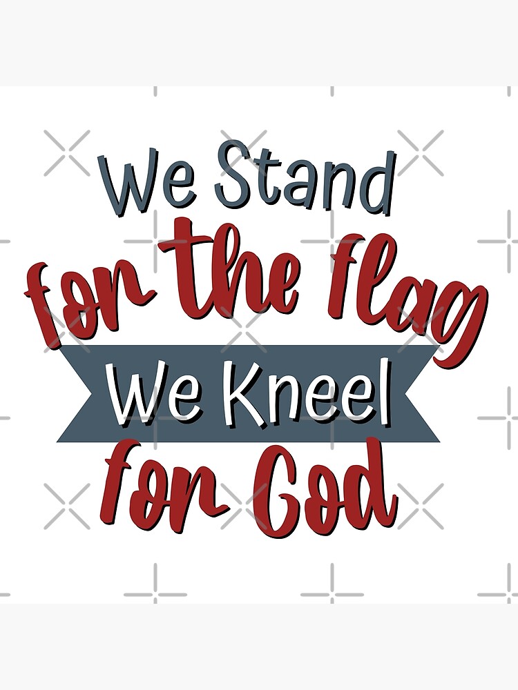 we-stand-for-the-flag-we-kneel-for-god-poster-by-dawnings-redbubble