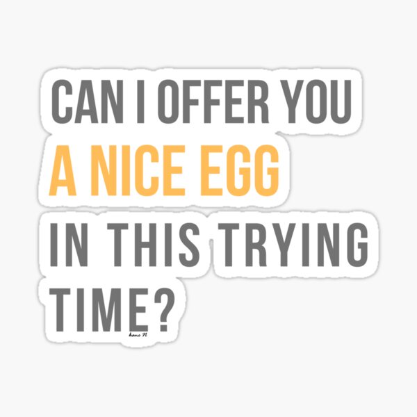 Item preview, Can I Offer You a Nice Egg in This Trying Time designed and sold by kane-n.