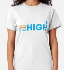 When they go low - We GO HIGH Classic T-Shirt
