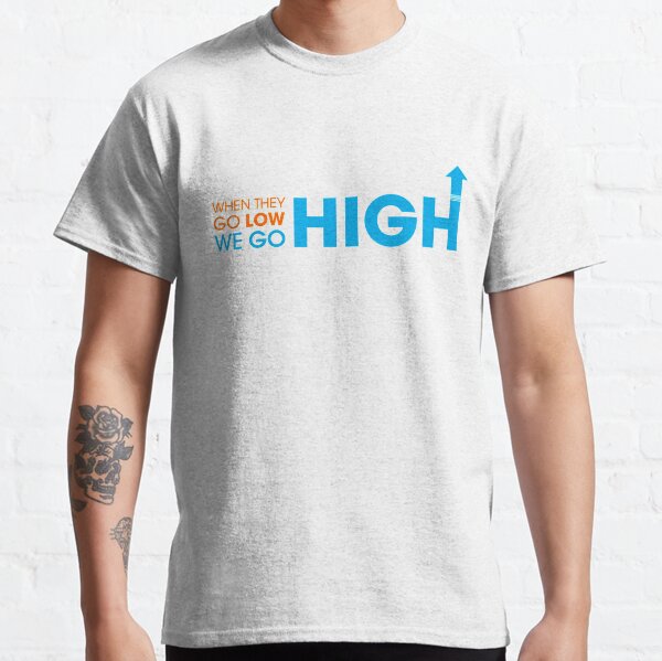 When they go low - We GO HIGH Classic T-Shirt