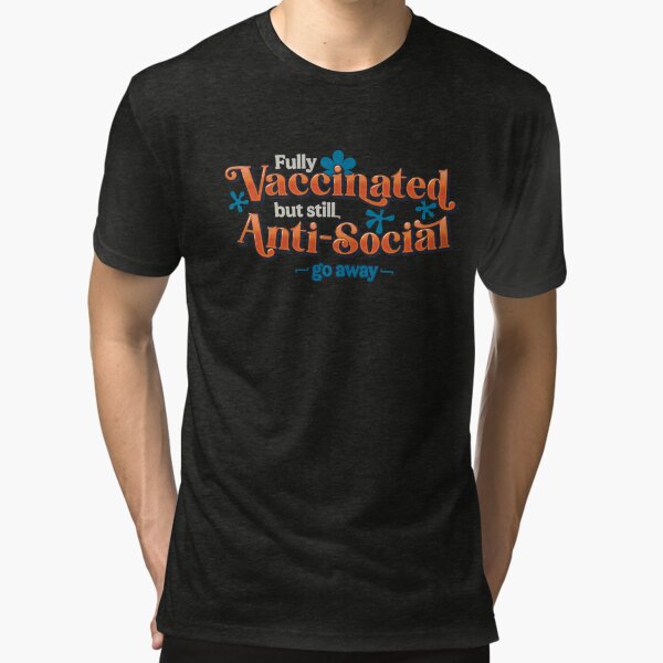 Vaccinated but still Antisocial Tri-blend T-Shirt