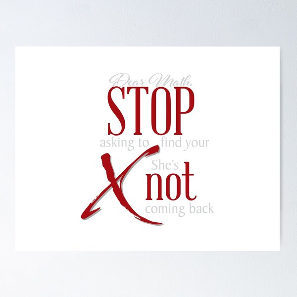 Item preview, Dear Math stop asking to find your X, she's not coming back designed and sold by Mskathrynne.