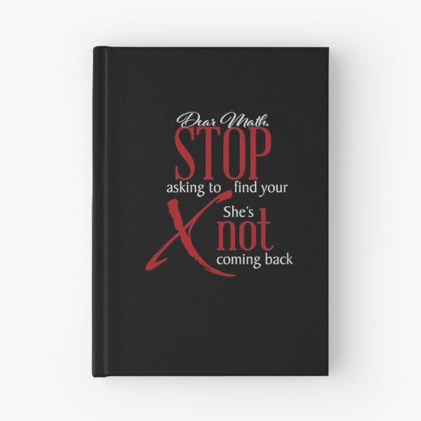Item preview, Dear Math stop asking to find your X, she's not coming back designed and sold by Mskathrynne.