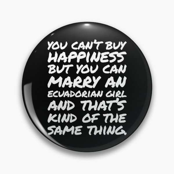 Item preview, You cant buy happiness but you can Marry an Ecuadorian Girl designed and sold by elhefe.