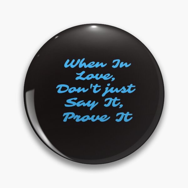 Item preview, When In Love, Don't Just Say It, Prove It designed and sold by ProBatavian.
