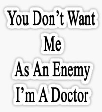 You Don't Want Me As An Enemy I'm A Doctor Sticker