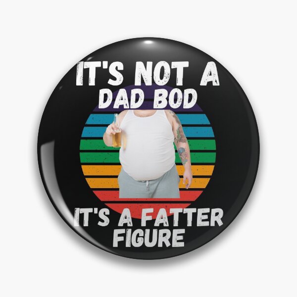 Item preview, IT'S NOT A DAD BOD, IT'S A FATTER FIGURE, DAD MEME, HUMORS DAD, designed and sold by R B Chrystal.