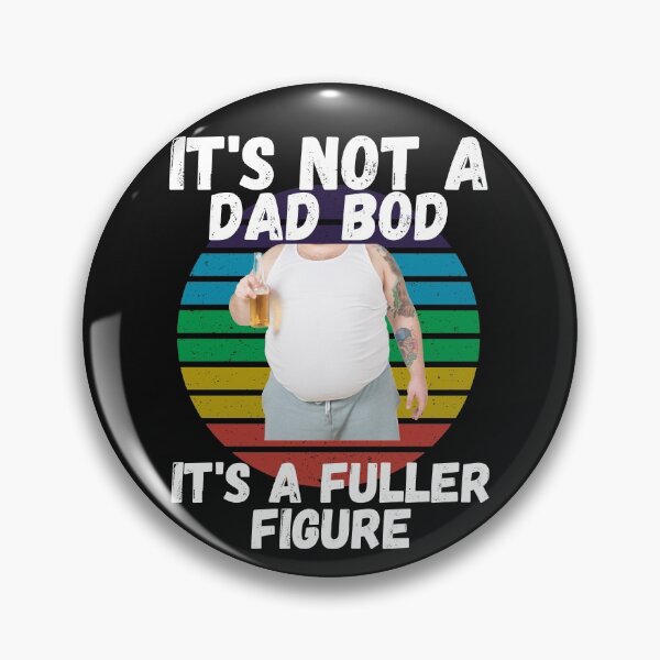 Item preview, IT'S NOT A DAD BOD, IT'S A FULLER FIGURE, DAD MEME, HUMORS DAD, designed and sold by R B Chrystal.