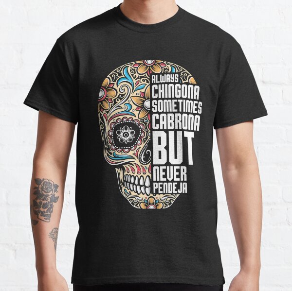 Always Chingona Sometimes Cabrona But Never Pendeja Meaning Classic T-Shirt