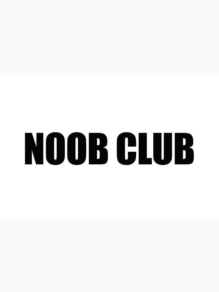 Noob Club Posters for Sale