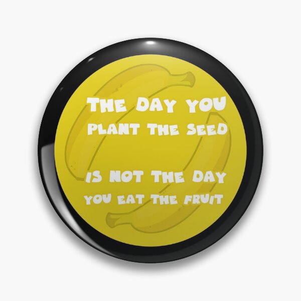 Item preview, the day you plant the seed is not the day you eat the fruit designed and sold by GoranDesign.