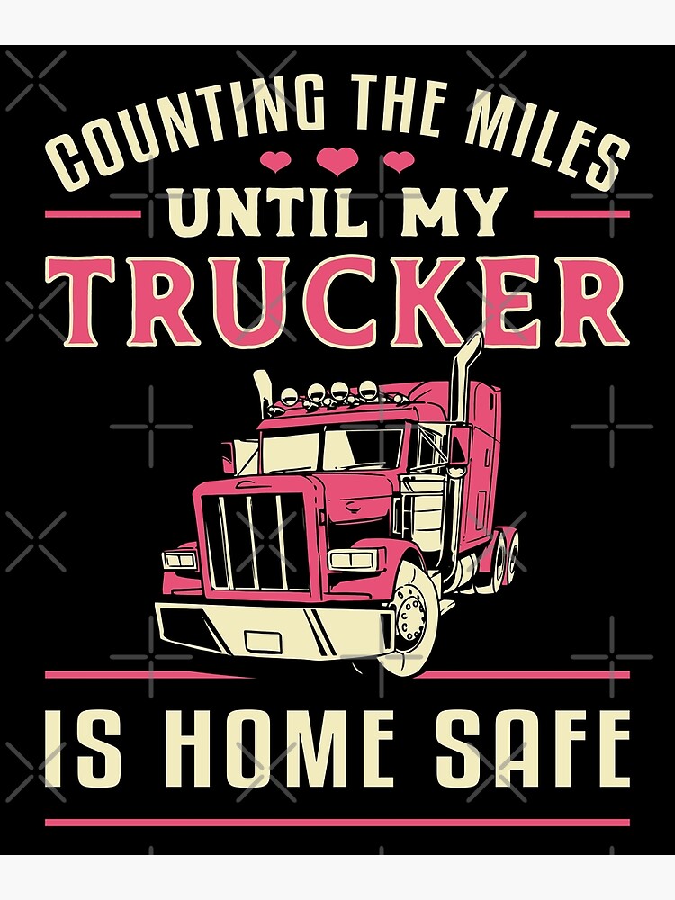 Trucker Counting The Miles Until My Trucker_s Home Truck Driver