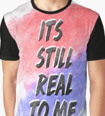 Its Still Real To Me Graphic T-Shirt