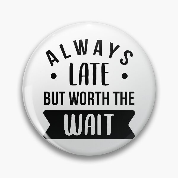 Item preview, Always Late But Worth The Wait designed and sold by FilipeFerreira.