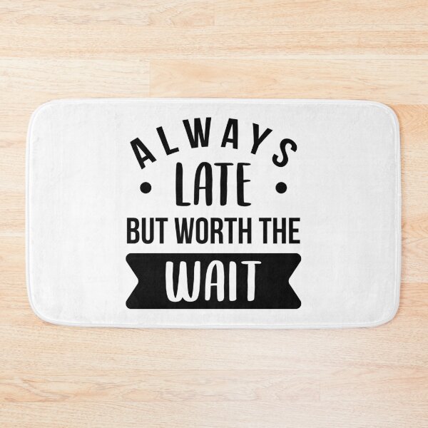 Item preview, Always Late But Worth The Wait designed and sold by FilipeFerreira.