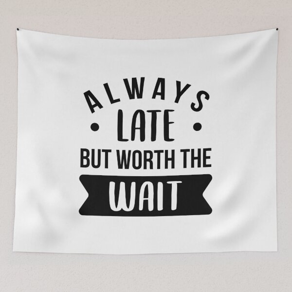 Item preview, Always Late But Worth The Wait designed and sold by FilipeFerreira.
