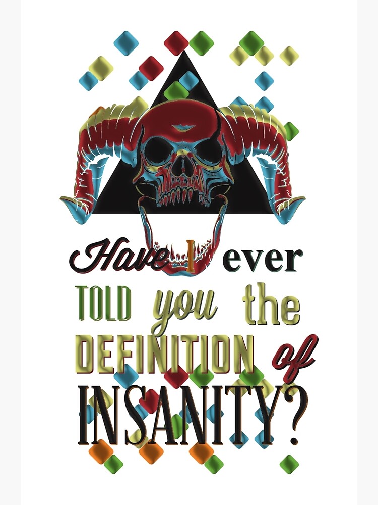 have-i-ever-told-you-the-definition-of-insanity-poster-for-sale-by